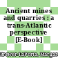 Ancient mines and quarries : a trans-Atlantic perspective [E-Book] /