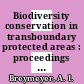 Biodiversity conservation in transboundary protected areas : proceedings of an international workshop, Bieszczady and Tatra National Parks, Poland, May 15-25, 1994 [E-Book] /