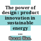 The power of design : product innovation in sustainable energy technologies [E-Book] /