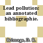 Lead pollution: an annotated bibliographie.