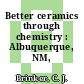 Better ceramics through chemistry : Albuquerque, NM, 02.84.