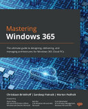 Mastering Windows 362 : the ultimate guide to designing, delivering, and managing architectures for Windows 365 Cloud PCs /
