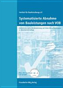Systematisierte Abnahme von Bauleistungen nach VOB : Rationalisierung der Abnahmeleistung und frühen Mängelfeststellung /