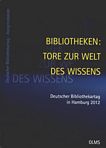 Bibliotheken : Tore zur Welt des Wissens ; 101. Deutscher Bibliothekartag in Hamburg 2012 /