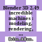 Blender 3D 2.49 incredible machines : modeling, rendering, and animating realistic machines with Blender 3D [E-Book] /