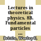 Lectures in theoretical physics. 8B. Fundamental particles and high energy physics : theoretical physics : summer institute : Boulder, CO, 1965.