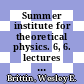 Summer institute for theoretical physics. 6, 6. lectures lectures : theoretical physics : annual institute : Boulder, CO, 1963.