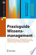 Praxisguide Wissensmanagement [E-Book] : Qualifizieren in Gegenwart und Zukunft. Planung, Umsetzung und Controlling in Unternehmen /