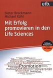 Mit Erfolg promovieren in den Life Sciences : ein Leitfaden für Doktoranden, Betreuer und Universitäten /