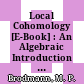 Local Cohomology [E-Book] : An Algebraic Introduction with Geometric Applications /
