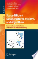Space-Efficient Data Structures, Streams, and Algorithms [E-Book] : Papers in Honor of J. Ian Munro on the Occasion of His 66th Birthday /