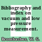 Bibliography and index on vacuum and low pressure measurement.
