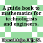 A guide book to mathematics for technologists and engineers.
