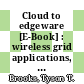 Cloud to edgeware [E-Book] : wireless grid applications, architecture and security for the Internet of Things /