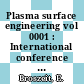 Plasma surface engineering vol 0001 : International conference on plasma surface engineering 0001: papers : Garmisch-Partenkirchen, 19.09.88-23.09.88.