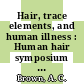 Hair, trace elements, and human illness : Human hair symposium 0002 : Atlanta, GA, 13.10.78-15.10.78.