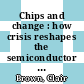 Chips and change : how crisis reshapes the semiconductor industry [E-Book] /