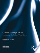 Climate change ethics : navigating the perfect moral storm [E-Book] /