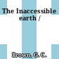 The Inaccessible earth /
