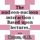The nucleon-nucleon interaction : Based upon lectures, Copenhagen, autumns of 1971, 1972 and 1974.