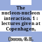 The nucleon-nucleon interaction. 1 : lectures given at Copenhagen, 1971-72.