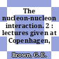 The nucleon-nucleon interaction. 2 : lectures given at Copenhagen, 1973-74.