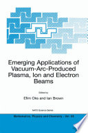 Emerging Applications of Vacuum-Arc-Produced Plasma, Ion and Electron Beams [E-Book] /