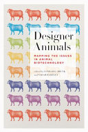Designer animals : mapping the issues in animal biotechnology [E-Book] /