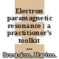 Electron paramagnetic resonance : a practitioner's toolkit [E-Book] /