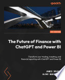 The future of finance with ChatGPT and power BI : transform your trading, investing, and financial reporting with ChatGPT and Power BI, 1st edition [E-Book] /