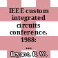 IEEE custom integrated circuits conference. 1988: proceedings : Annual CICC. 0010 : Rochester, NY, 16.05.88-19.05.88.