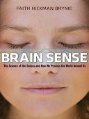 Brain sense : the science of the senses and how we process the world around us /
