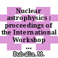 Nuclear astrophysics : proceedings of the International Workshop XXVI on Gross Properties of Nuclei and Nuclear Excitations : Hirschegg, Austria, January 11 - 17, 1998 /