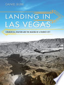 Landing in Las Vegas : commercial aviation and the making of a tourist city [E-Book] /