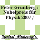 Peter Grünberg : Nobelpreis für Physik 2007 /