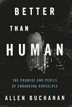 Better than human : the promise and perils of enhancing ourselves /