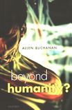 Beyond humanity? : The ethics of biomedical enhancement /