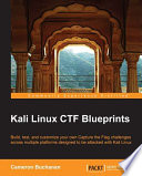 Kali Linux CTF Blueprints : build, test, and customize your own Capture the Flag challenges across multiple platforms designed to be attacked with Kali Linux [E-Book] /