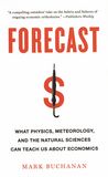 Forecast : what physics, meteorology, and the natural sciences can teach us about economics /