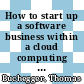 How to start up a software business within a cloud computing environment : an evaluation of aspects from a business development perspective [E-Book] /