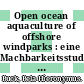 Open ocean aquaculture of offshore windparks : eine Machbarkeitsstudie über die multifunktionale Nutzung von Offshore-Windparks und Offshore-Marikultur im Raum Nordsee /