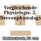 Vergleichende Physiologie. 2. Nervenphysiologie /