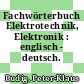 Fachwörterbuch Elektrotechnik, Elektronik : englisch - deutsch.