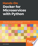 Hands-on Docker for Microservices with Python : design, deploy, and operate a complex system with multiple microservices using docker and kubernetes [E-Book] /