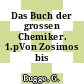 Das Buch der grossen Chemiker. 1.pVon Zosimos bis Schönbein.