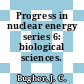 Progress in nuclear energy series 6: biological sciences. 1/