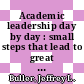 Academic leadership day by day : small steps that lead to great success [E-Book] /