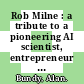 Rob Milne : a tribute to a pioneering AI scientist, entrepreneur and mountaineer [E-Book] /