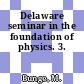 Delaware seminar in the foundation of physics. 3.