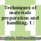 Techniques of materials preparation and handling. 1 /
